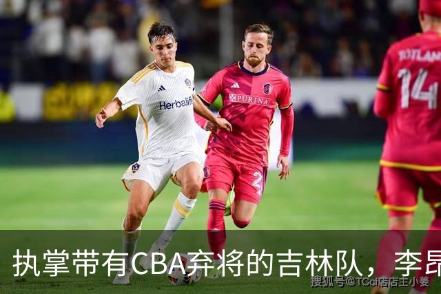 执掌带有CBA弃将的吉林队，李昂差点让三冠王北京队遭遇惨败